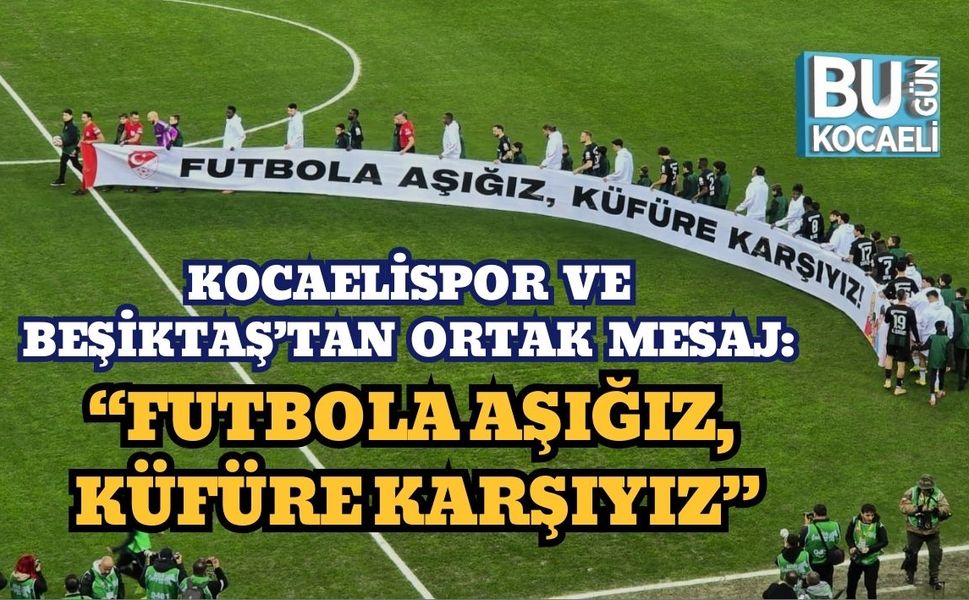 KOCAELİSPOR VE BEŞİKTAŞ’TAN ORTAK MESAJ: “FUTBOLA AŞIĞIZ, KÜFÜRE KARŞIYIZ”