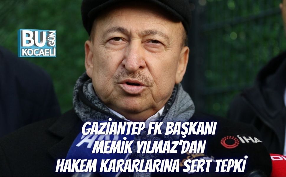 GAZİANTEP FK BAŞKANI MEMİK YILMAZ’DAN HAKEM KARARLARINA SERT TEPKİ