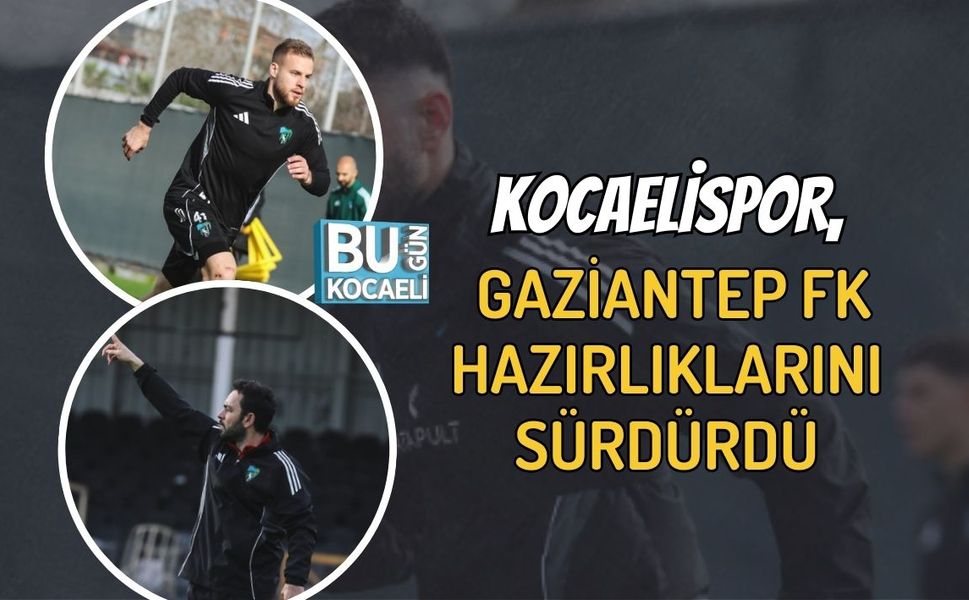 KOCAELİSPOR, GAZİANTEP FK HAZIRLIKLARINI SÜRDÜRDÜ