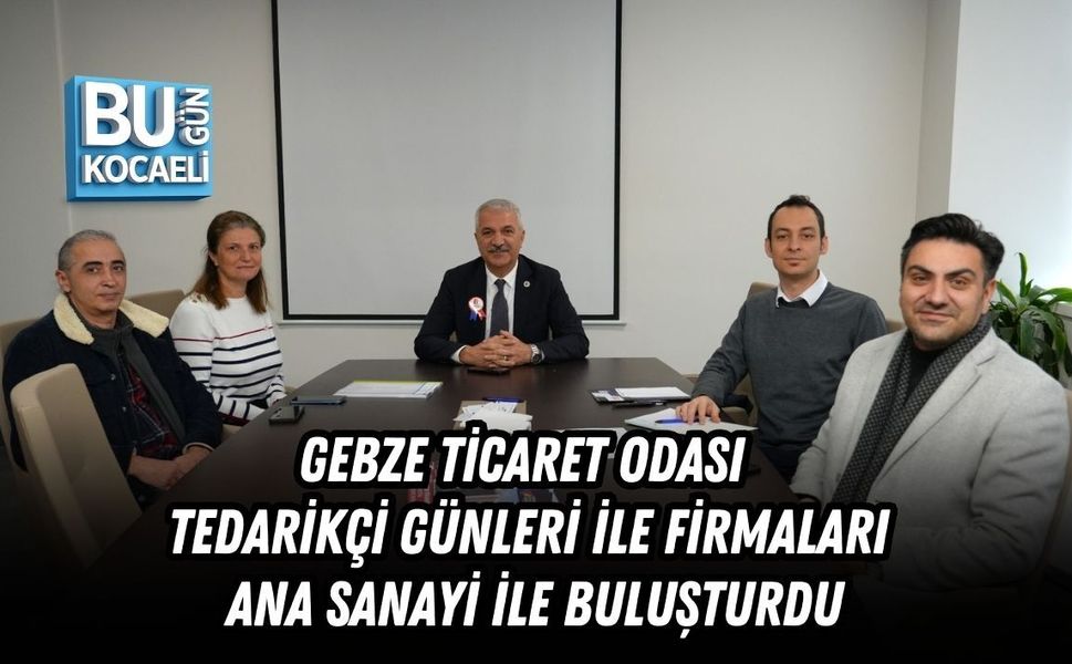 GEBZE TİCARET ODASI TEDARİKÇİ GÜNLERİ İLE FİRMALARI ANA SANAYİ İLE BULUŞTURDU