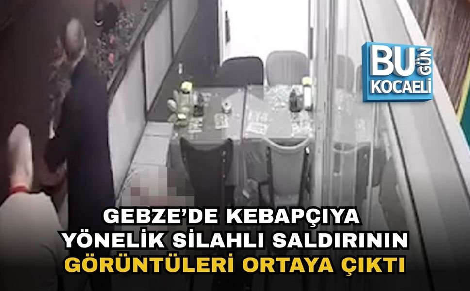 GEBZE’DE KEBAPÇIYA YÖNELİK SİLAHLI SALDIRININ GÖRÜNTÜLERİ ORTAYA ÇIKTI