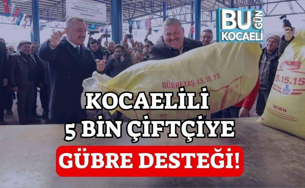 KOCAELİLİ 5 BİN ÇİFTÇİYE GÜBRE DESTEĞİ!