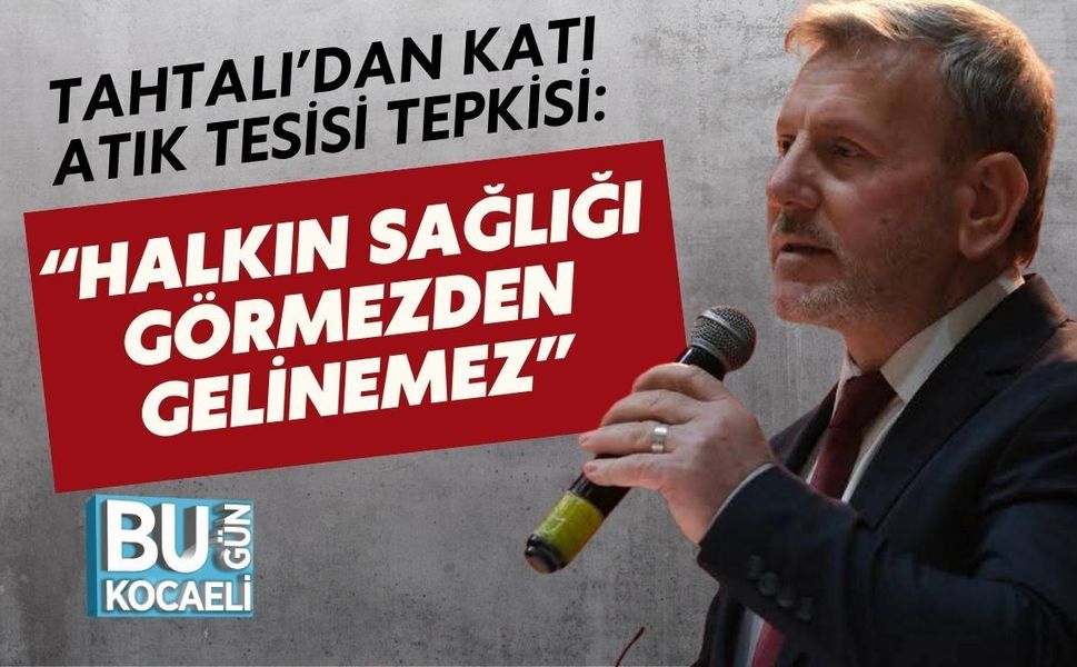 SAADET PARTİSİ KÖRFEZ İLÇE BAŞKANI TAHTALI’DAN KATI ATIK TESİSİ TEPKİSİ: “HALKIN SAĞLIĞI GÖRMEZDEN GELİNEMEZ”