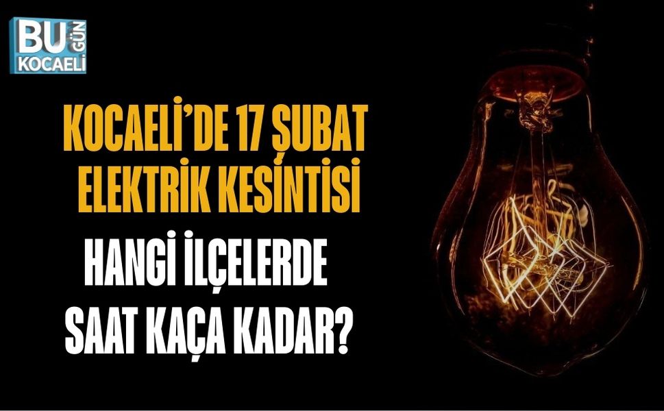 KOCAELİ’DE 17 ŞUBAT ELEKTRİK KESİNTİSİ: HANGİ İLÇELERDE, SAAT KAÇA KADAR?