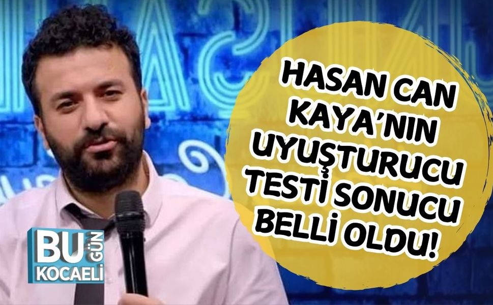 HASAN CAN KAYA’NIN UYUŞTURUCU TESTİ SONUCU BELLİ OLDU!