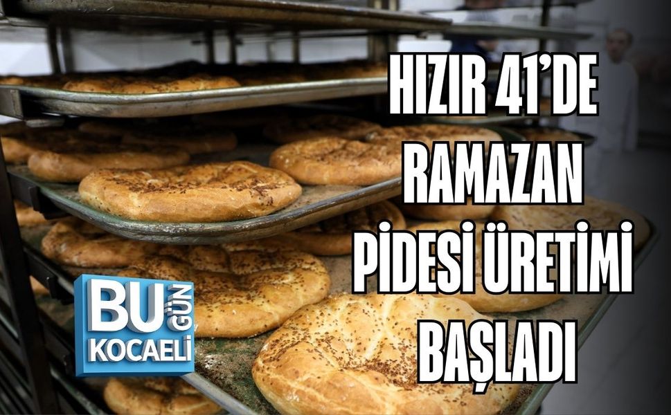 HIZIR 41’DE RAMAZAN PİDESİ ÜRETİMİ BAŞLADI