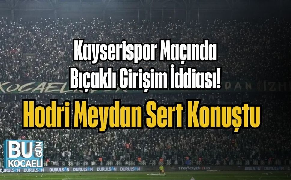 Kayserispor Maçında Bıçaklı Girişim İddiası: Hodri Meydan Sert Konuştu