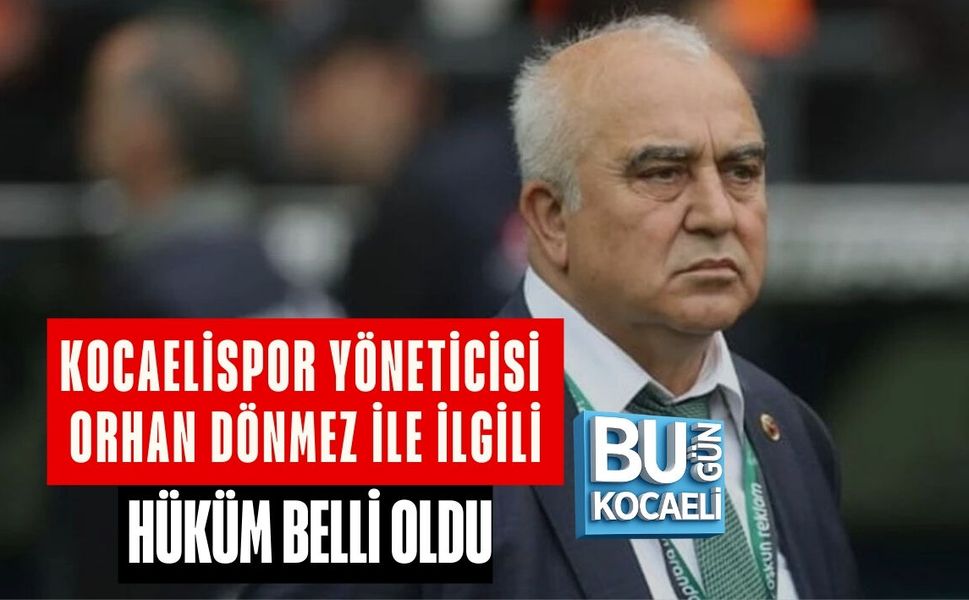 KOCAELİSPOR YÖNETİCİSİ ORHAN DÖNMEZ İLE İLGİLİ HÜKÜM BELLİ OLDU