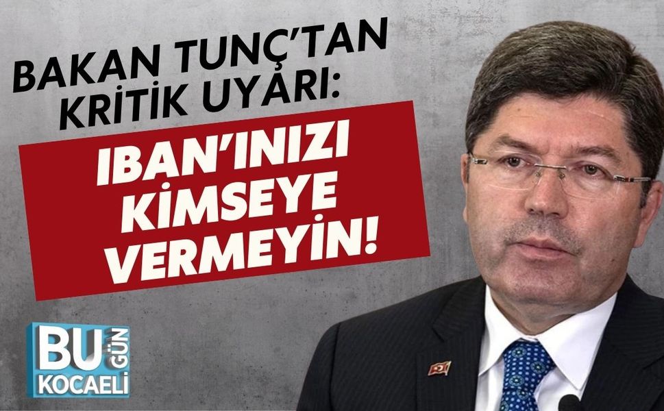 BAKAN TUNÇ’TAN KRİTİK UYARI: IBAN’INIZI KİMSEYE VERMEYİN!