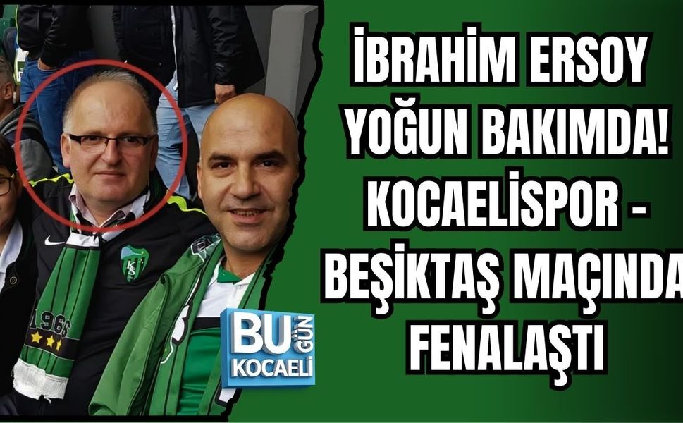 İBRAHİM ERSOY YOĞUN BAKIMDA! KOCAELİSPOR – BEŞİKTAŞ MAÇINDA FENALAŞTI