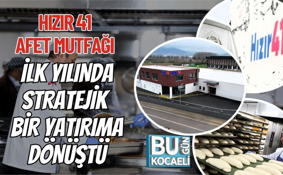 HIZIR 41 AFET MUTFAĞI İLK YILINDA STRATEJİK BİR YATIRIMA DÖNÜŞTÜ