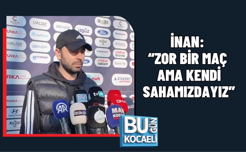 İNAN: “ZOR BİR MAÇ AMA KENDİ SAHAMIZDAYIZ”