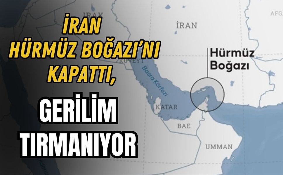 İRAN HÜRMÜZ BOĞAZI’NI KAPATTI, GERİLİM TIRMANIYOR