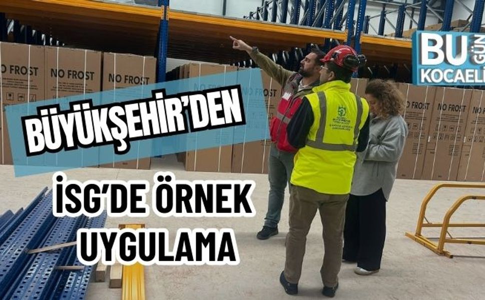KOCAELİ BÜYÜKŞEHİR’DEN İSG’DE ÖRNEK UYGULAMA