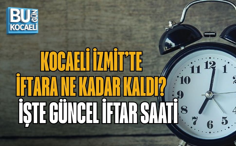 KOCAELİ İZMİT’TE İFTARA NE KADAR KALDI? İŞTE GÜNCEL İFTAR SAATİ
