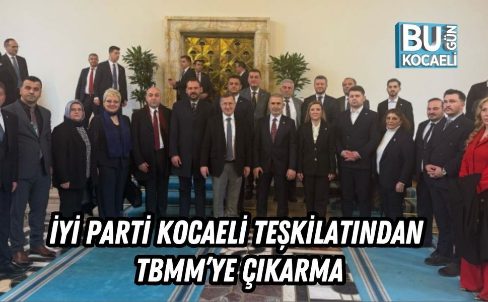İYİ PARTİ KOCAELİ TEŞKİLATINDAN TBMM’YE ÇIKARMA