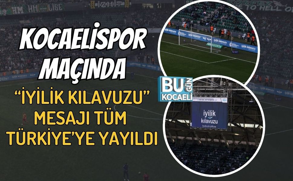 KOCAELİSPOR MAÇINDA “İYİLİK KILAVUZU” MESAJI TÜM TÜRKİYE’YE YAYILDI