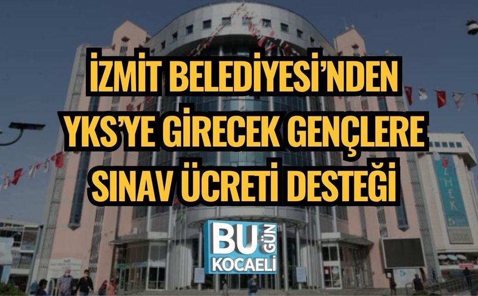 İZMİT BELEDİYESİ’NDEN YKS’YE GİRECEK GENÇLERE SINAV ÜCRETİ DESTEĞİ