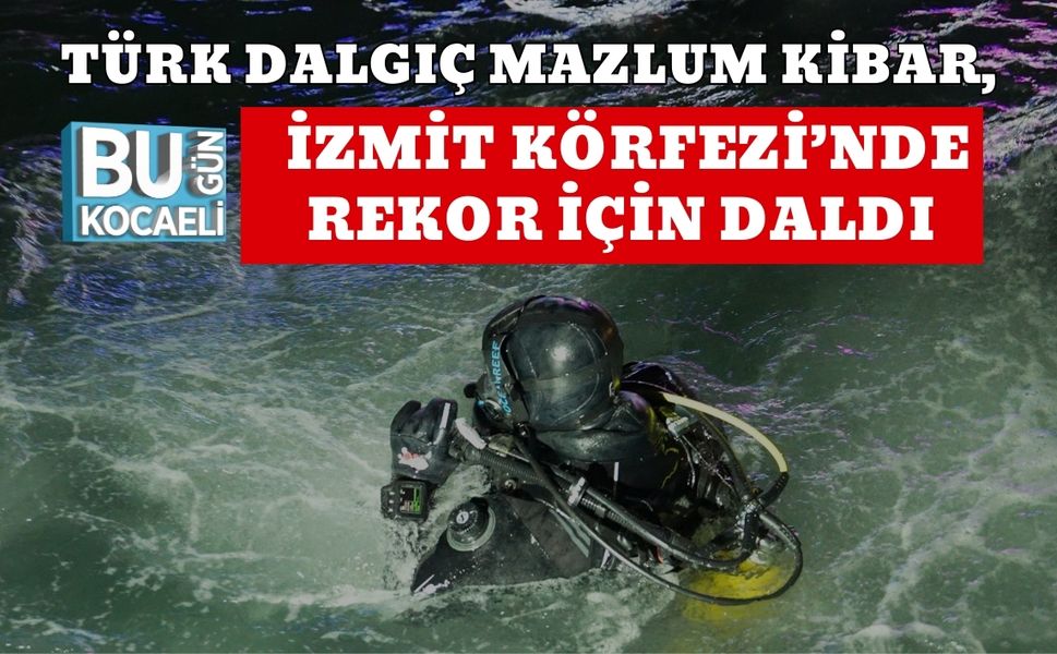 TÜRK DALGIÇ MAZLUM KİBAR, İZMİT KÖRFEZİ’NDE REKOR İÇİN DALDI