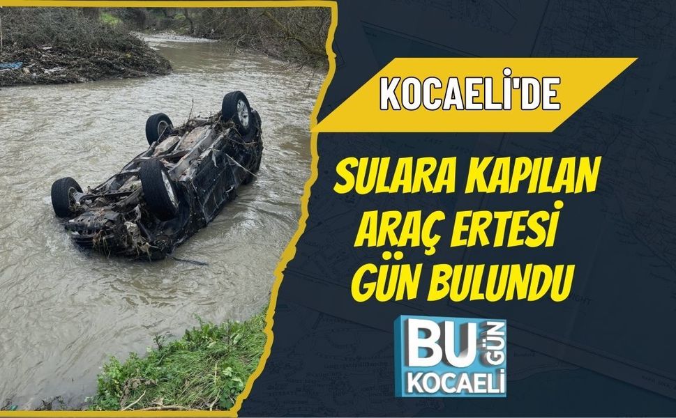 KOCAELİ'DE SULARA KAPILAN ARAÇ ERTESİ GÜN BULUNDU