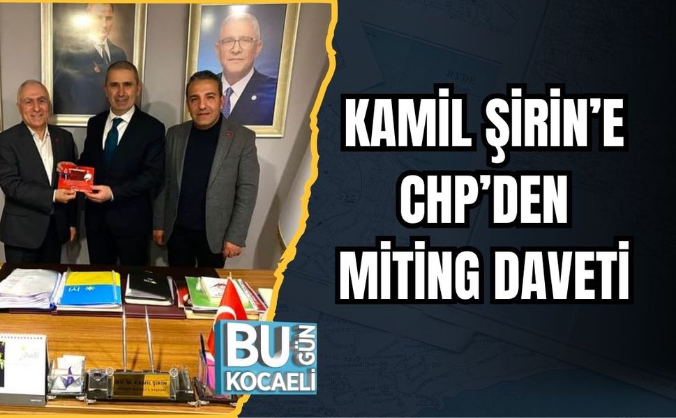 KAMİL ŞİRİN’E CHP’DEN MİTİNG DAVETİ