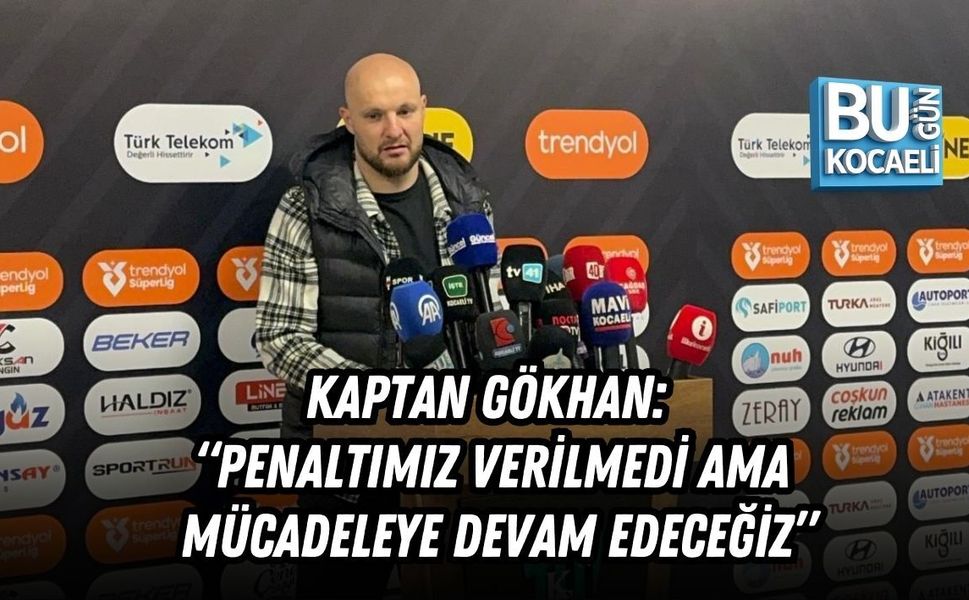 KAPTAN GÖKHAN: “PENALTIMIZ VERİLMEDİ AMA MÜCADELEYE DEVAM EDECEĞİZ”