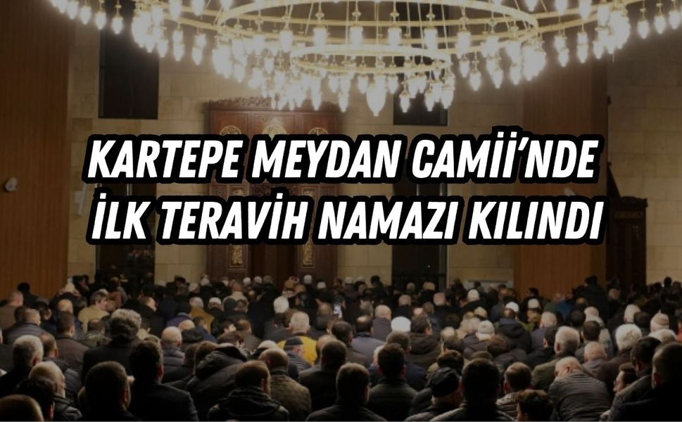 KARTEPE MEYDAN CAMİİ’NDE İLK TERAVİH NAMAZI KILINDI