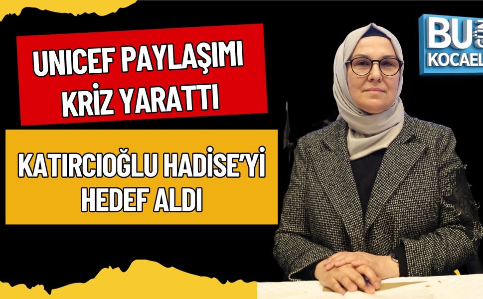 UNICEF PAYLAŞIMI KRİZ YARATTI: KATIRCIOĞLU HADİSE’Yİ HEDEF ALDI