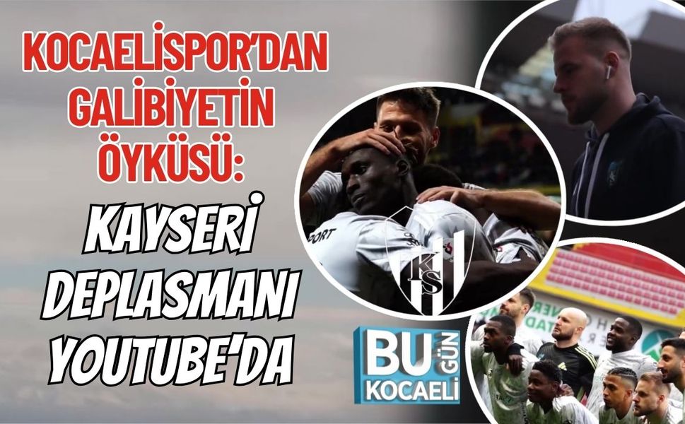 KOCAELİSPOR’DAN GALİBİYETİN ÖYKÜSÜ: KAYSERİ DEPLASMANI YOUTUBE’DA