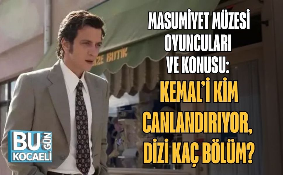 MASUMİYET MÜZESİ OYUNCULARI VE KONUSU: KEMAL’İ KİM CANLANDIRIYOR, DİZİ KAÇ BÖLÜM?