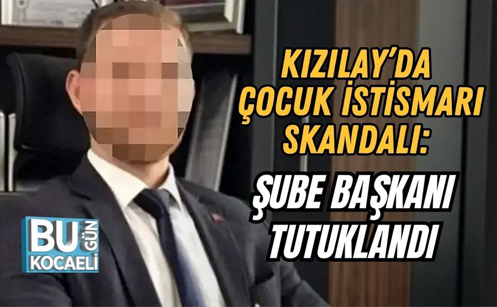 KIZILAY’DA ÇOCUK İSTİSMARI SKANDALI: ŞUBE BAŞKANI TUTUKLANDI