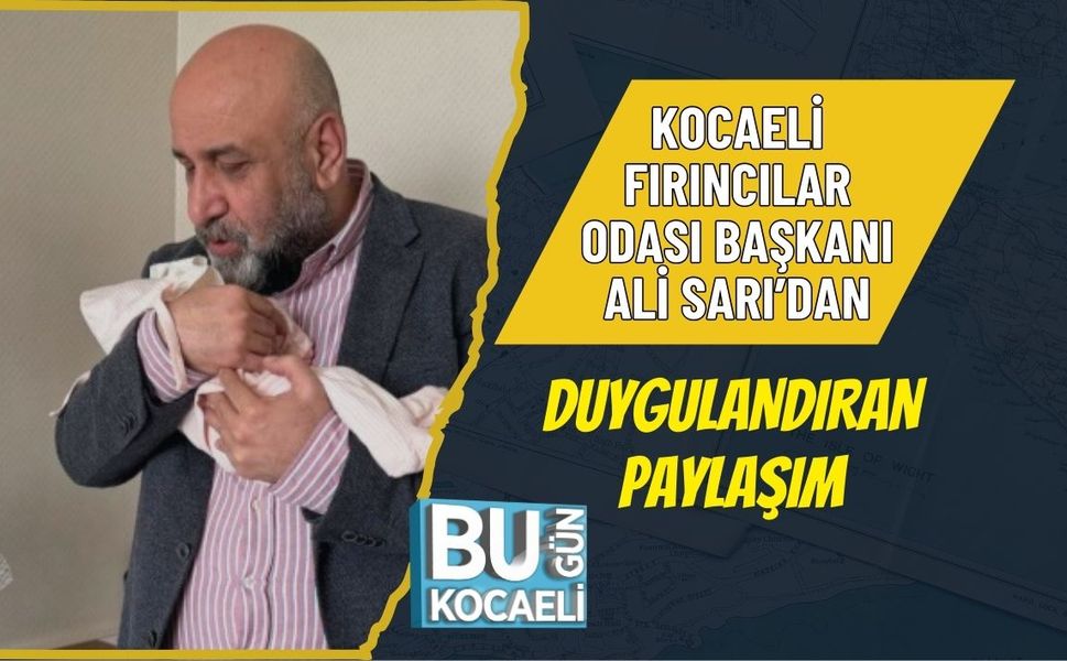 KOCAELİ FIRINCILAR ODASI BAŞKANI ALİ SARI’DAN DUYGULANDIRAN PAYLAŞIM