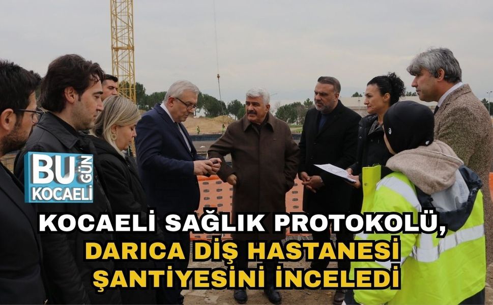 Kocaeli Sağlık Protokolü, Darıca Diş Hastanesi Şantiyesini İnceledi
