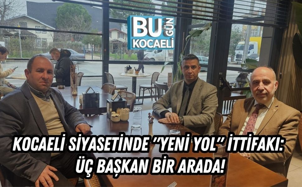 Kocaeli Siyasetinde "Yeni Yol" İttifakı: Üç Başkan Bir Arada!