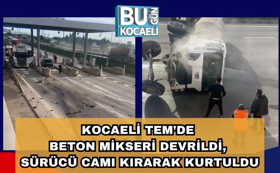 KOCAELİ TEM’DE BETON MİKSERİ DEVRİLDİ, SÜRÜCÜ CAMI KIRARAK KURTULDU