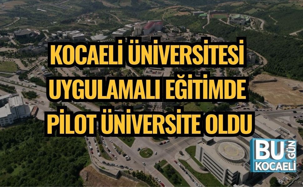 KOCAELİ ÜNİVERSİTESİ UYGULAMALI EĞİTİMDE PİLOT ÜNİVERSİTE OLDU
