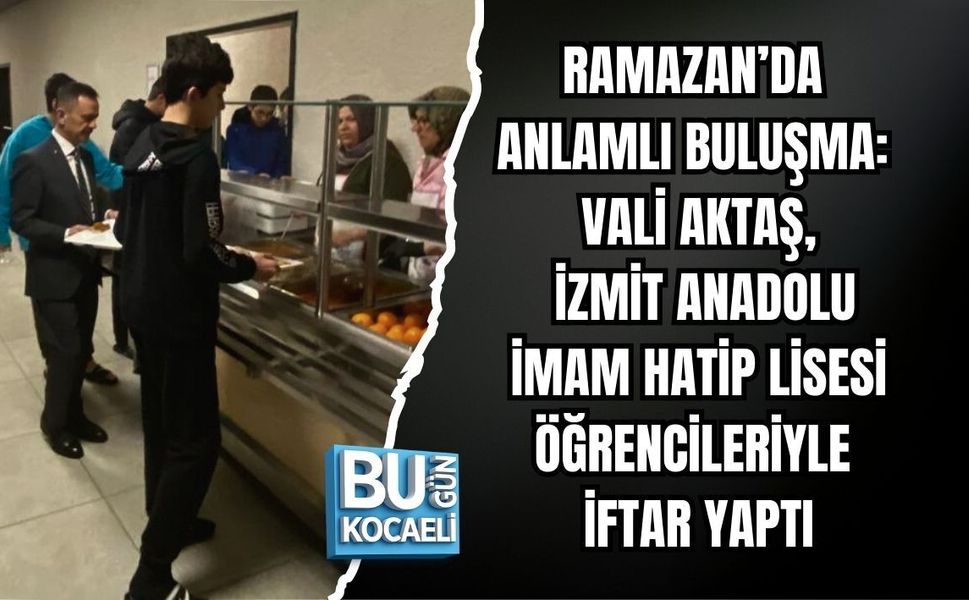 RAMAZAN’DA ANLAMLI BULUŞMA: VALİ AKTAŞ, İZMİT ANADOLU İMAM HATİP LİSESİ ÖĞRENCİLERİYLE İFTAR YAPTI