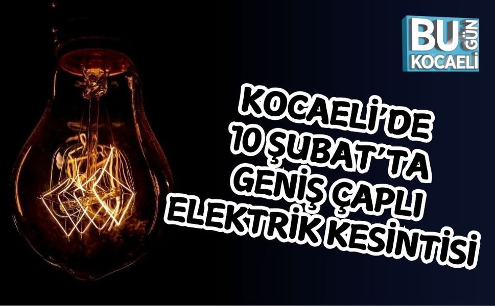 KOCAELİ’DE 10 ŞUBAT’TA GENİŞ ÇAPLI ELEKTRİK KESİNTİSİ