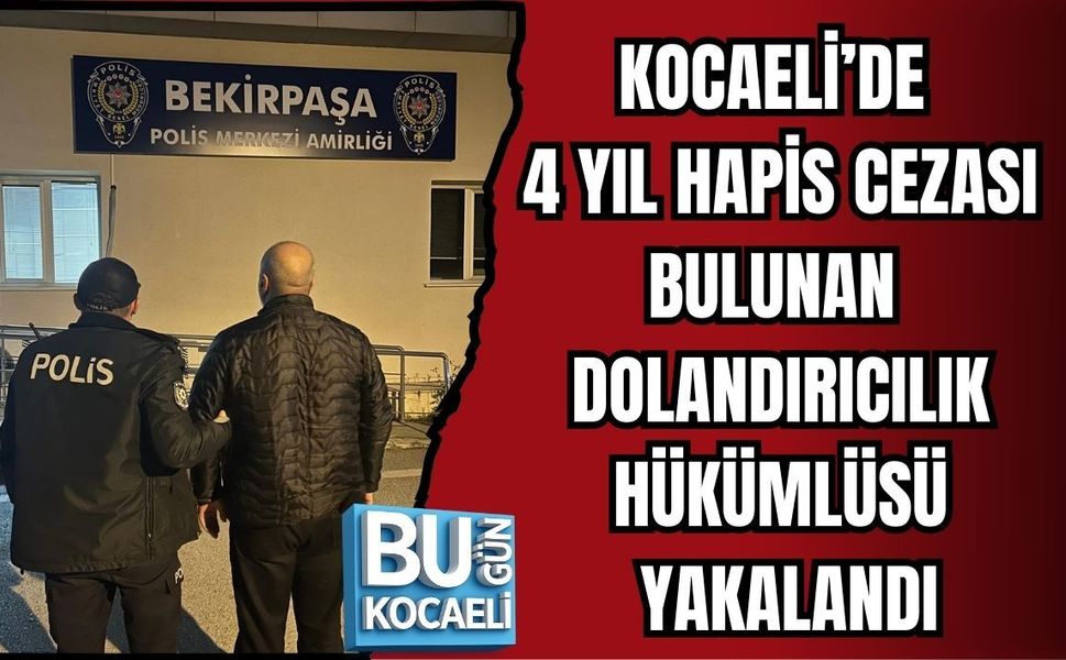 KOCAELİ’DE 4 YIL HAPİS CEZASI BULUNAN DOLANDIRICILIK HÜKÜMLÜSÜ YAKALANDI