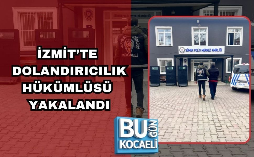 İZMİT’TE DOLANDIRICILIK HÜKÜMLÜSÜ YAKALANDI