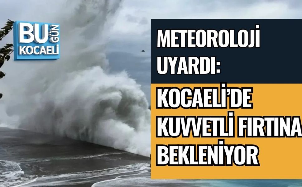 METEOROLOJİ UYARDI: KOCAELİ’DE KUVVETLİ FIRTINA BEKLENİYOR