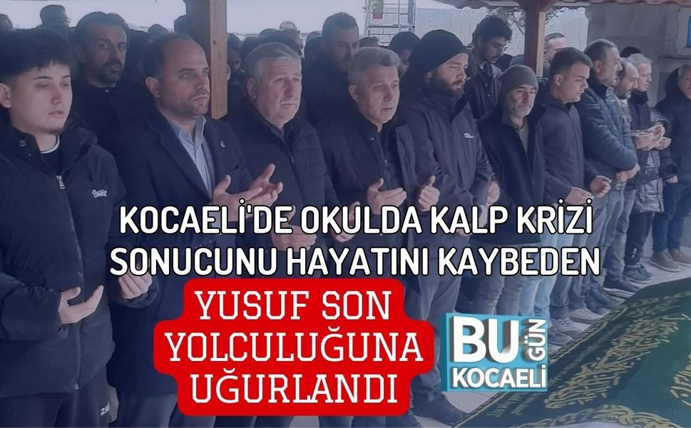 KOCAELİ'DE OKULDA KALP KRİZİ SONUCUNU HAYATINI KAYBEDEN YUSUF SON YOLCULUĞUNA UĞURLANDI