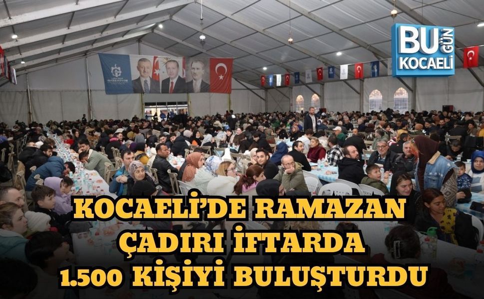 KOCAELİ’DE RAMAZAN ÇADIRI İFTARDA 1.500 KİŞİYİ BULUŞTURDU