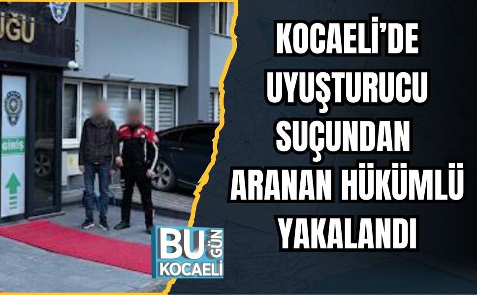 KOCAELİ’DE UYUŞTURUCU SUÇUNDAN ARANAN HÜKÜMLÜ YAKALANDI