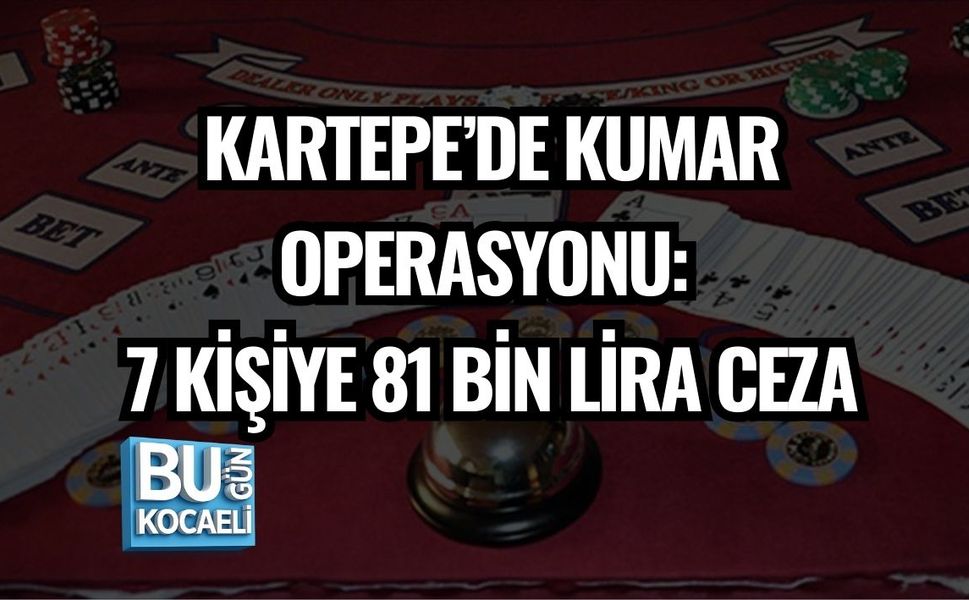 KARTEPE’DE KUMAR OPERASYONU: 7 KİŞİYE 81 BİN LİRA CEZA