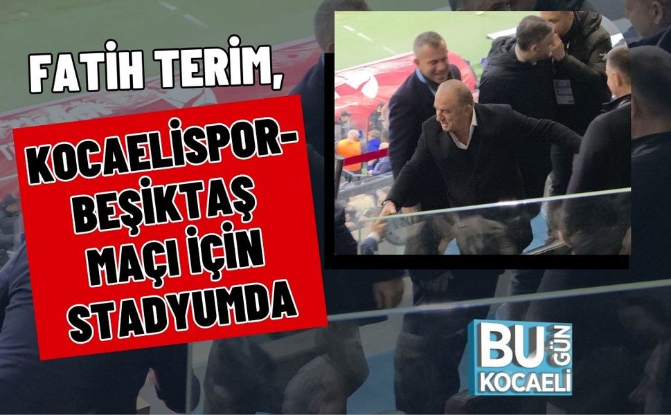 FATİH TERİM, KOCAELİSPOR-BEŞİKTAŞ MAÇI İÇİN STADYUMDA