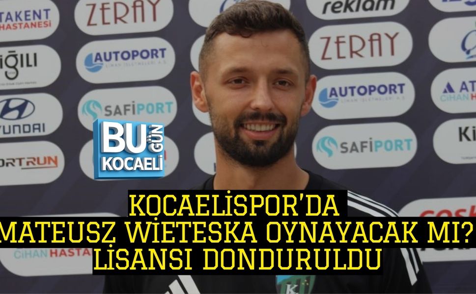 KOCAELİSPOR’DA MATEUSZ WİETESKA OYNAYACAK MI? LİSANSI DONDURULDU