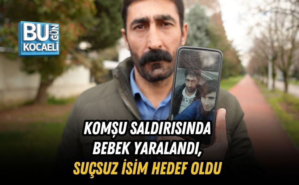 KOMŞU SALDIRISINDA BEBEK YARALANDI, SUÇSUZ İSİM HEDEF OLDU