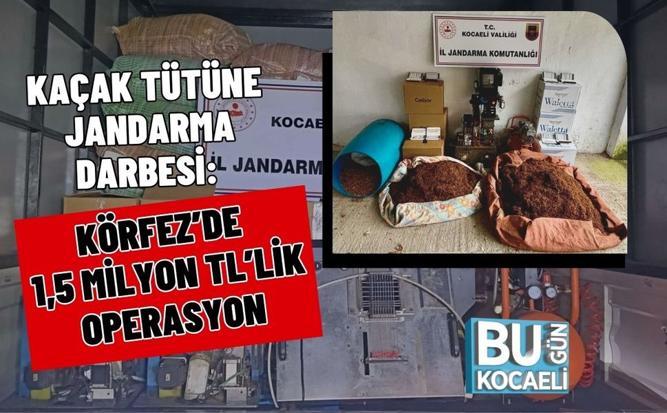 KAÇAK TÜTÜNE JANDARMA DARBESİ: KÖRFEZ’DE 1,5 MİLYON TL’LİK OPERASYON