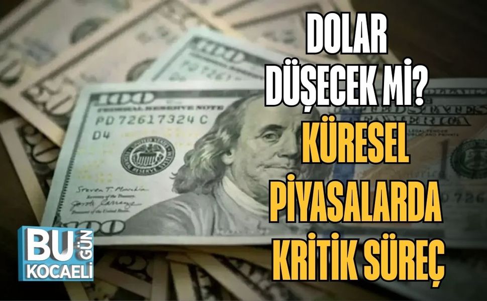 DOLAR DÜŞECEK Mİ? KÜRESEL PİYASALARDA KRİTİK SÜREÇ